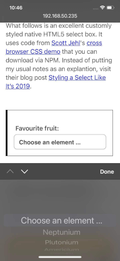 Safari for iOS displays the select box options in a 3-D scroll wheel on the bottom of the viewport. It also takes up the full width of the screen.